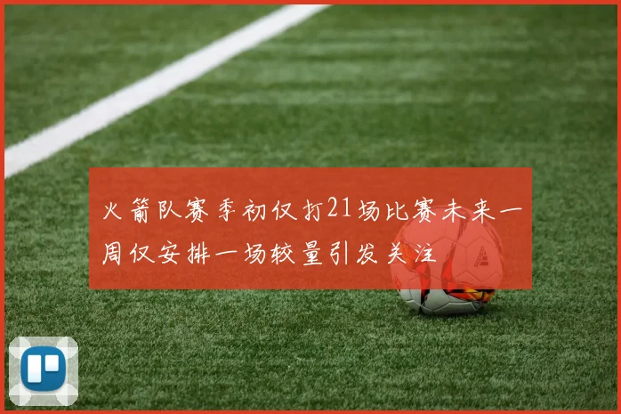 火箭队赛季初仅打21场比赛未来一周仅安排一场较量引发关注