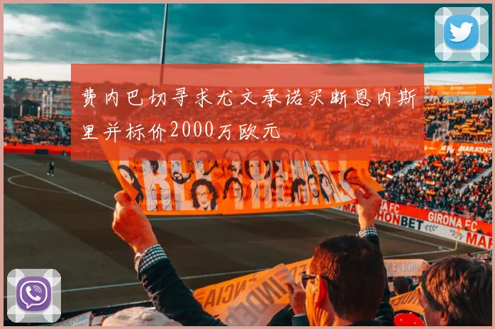 费内巴切寻求尤文承诺买断恩内斯里并标价2000万欧元